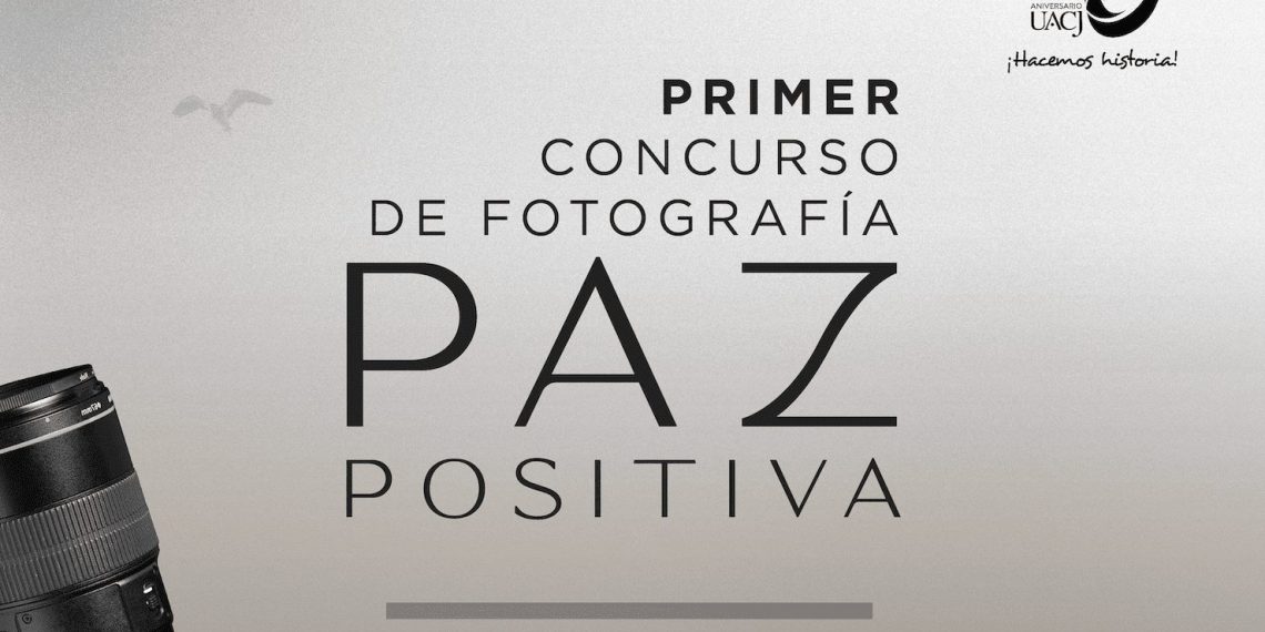 La UACJ invita al Primer Concurso de Fotografía Paz Positiva