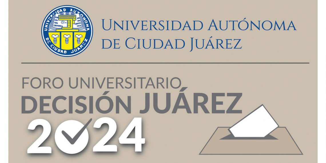 Realizará UACJ el Foro Universitario: Decisión Juárez 2024