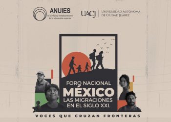 La UACJ y ANUIES, invitan al Foro Nacional “México: Las migraciones en el siglo XXI. Voces que cruzan fronteras”