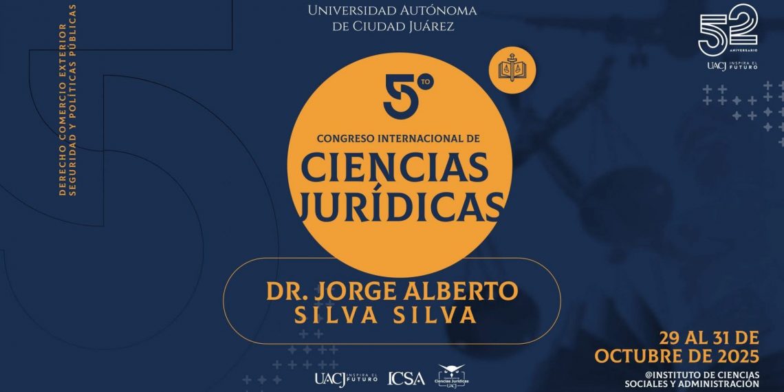 UACJ celebrará el 5.º Congreso Internacional de Ciencias Jurídicas Dr. Jorge Alberto Silva Silva