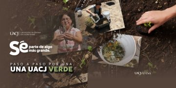 Sembrando consciencia: así construye la UACJ una comunidad más sustentable. Parte 2